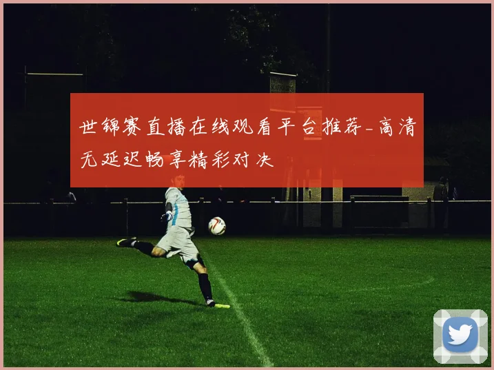世锦赛直播在线观看平台推荐_高清无延迟畅享精彩对决
