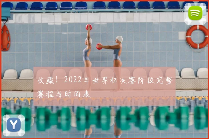 收藏！2022年世界杯决赛阶段完整赛程与时间表