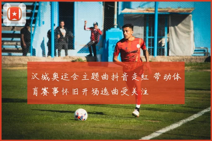 汉城奥运会主题曲抖音走红 带动体育赛事怀旧开场选曲受关注