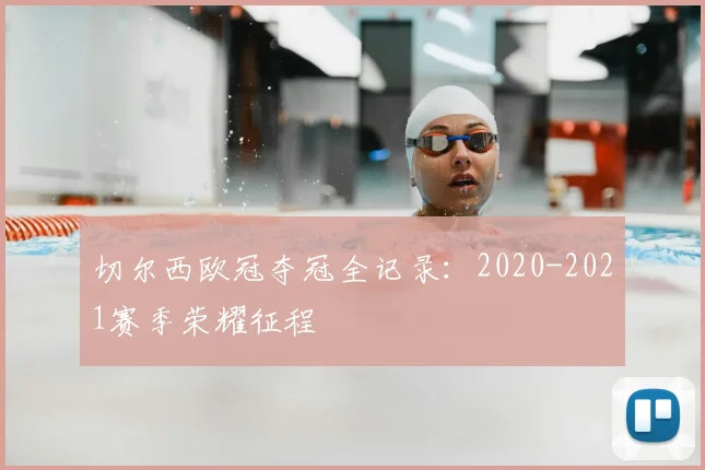 切尔西欧冠夺冠全记录：2020-2021赛季荣耀征程