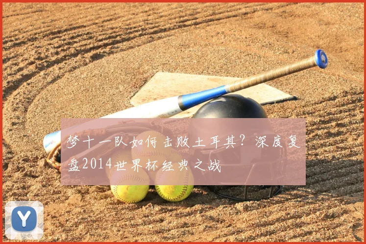 梦十一队如何击败土耳其?深度复盘2014世界杯经典之战