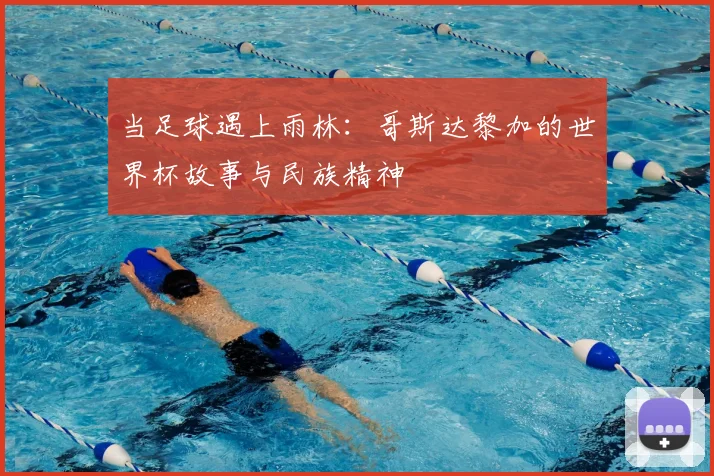 当足球遇上雨林：哥斯达黎加的世界杯故事与民族精神